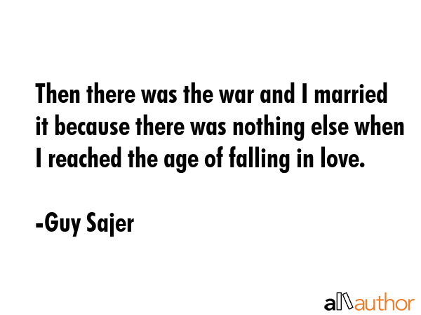 Then there was the war and I married it because there was nothing else when I reached the age of... - Guy Sajer Quote GIF