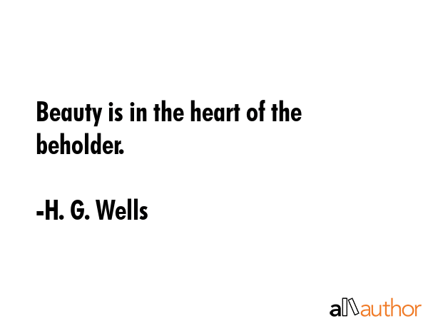 Beauty is in the heart of the beholder. - H. G. Wells Quote GIF