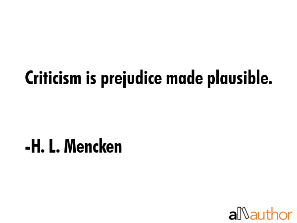 Criticism is prejudice made plausible. - H. L. Mencken Quote GIF