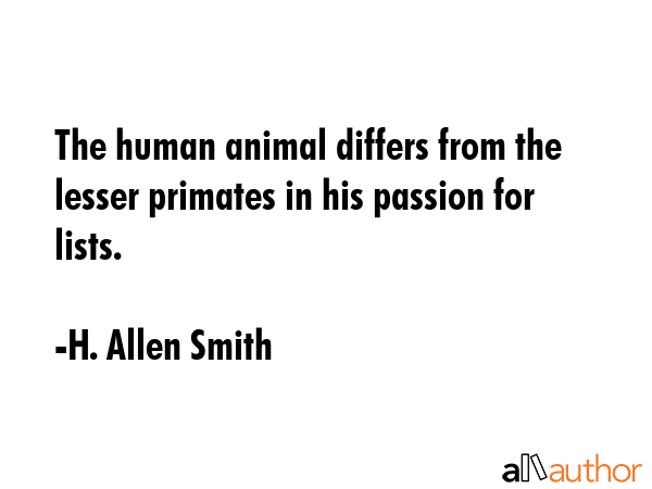 The human animal differs from the lesser primates in his passion for lists. - H. Allen Smith Quote GIF