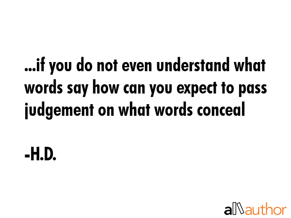 ...if you do not even understand what words say how can you expect to pass judgement on what words... - H.D. Quote GIF