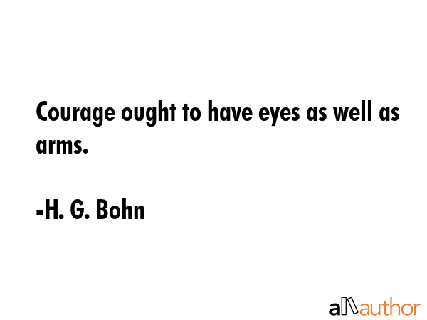 Courage ought to have eyes as well as arms. - H. G. Bohn Quote GIF