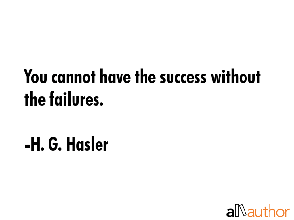You cannot have the success without the failures. - H. G. Hasler Quote GIF