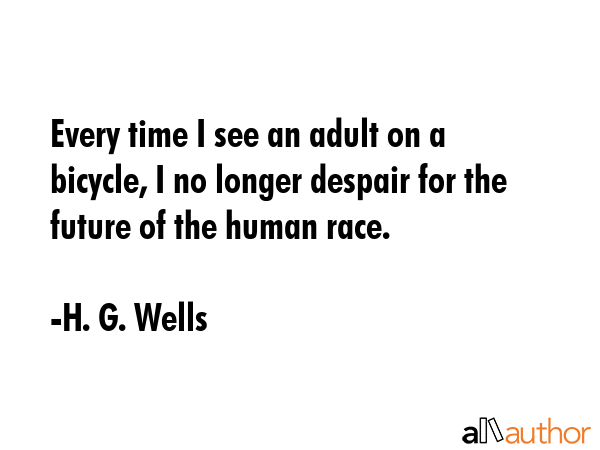 Every time I see an adult on a bicycle, I no longer despair for the future of the human race. - H. G. Wells Quote GIF