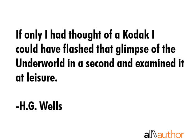 If only I had thought of a Kodak I could have flashed that glimpse of the Underworld in a second... - H.G. Wells Quote GIF