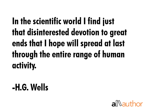 In the scientific world I find just that disinterested devotion to great ends that I hope will... - H.G. Wells Quote GIF