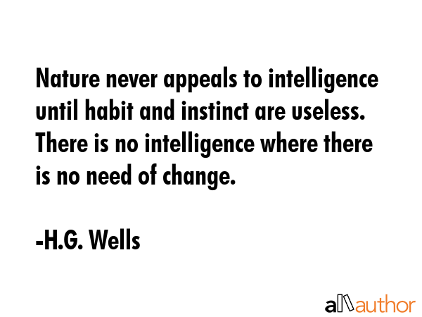 Nature never appeals to intelligence until habit and instinct are useless.  There is no... - H.G. Wells Quote GIF