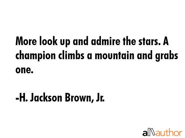 More look up and admire the stars. A champion climbs a mountain and grabs one. - H. Jackson Brown, Jr. Quote GIF
