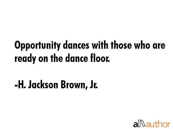 Opportunity dances with those who are ready on the dance floor. - H. Jackson Brown, Jr. Quote GIF