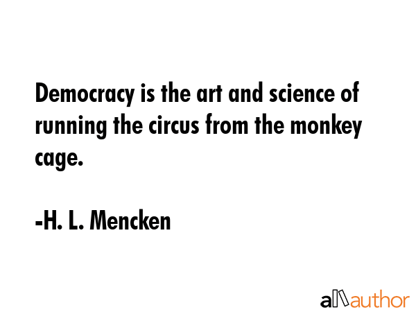 Democracy is the art and science of running the circus from the monkey cage. - H. L. Mencken Quote GIF