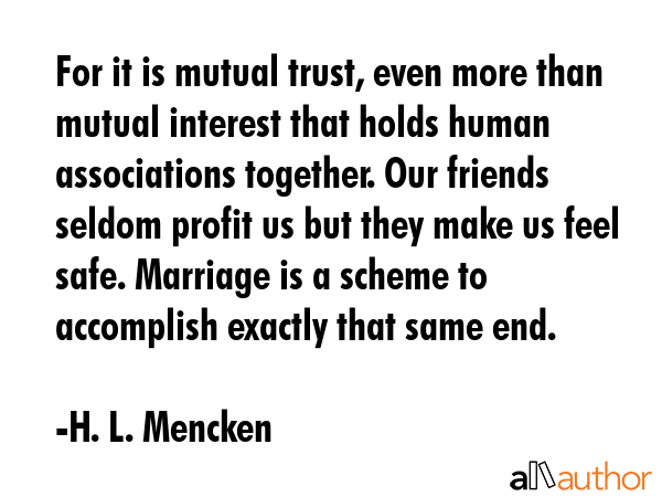 For it is mutual trust, even more than mutual interest that holds human associations together. Our... - H. L. Mencken Quote GIF