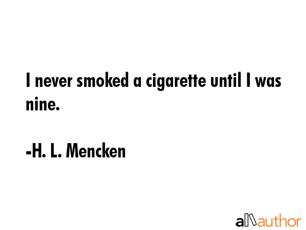 I never smoked a cigarette until I was nine. - H. L. Mencken Quote GIF