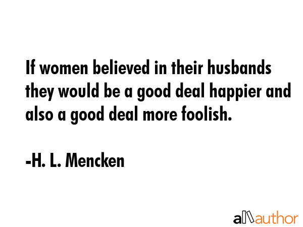 If women believed in their husbands they would be a good deal happier and also a good deal more... - H. L. Mencken Quote GIF