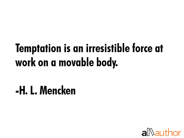 Temptation is an irresistible force at work on a movable body. - H. L. Mencken Quote GIF