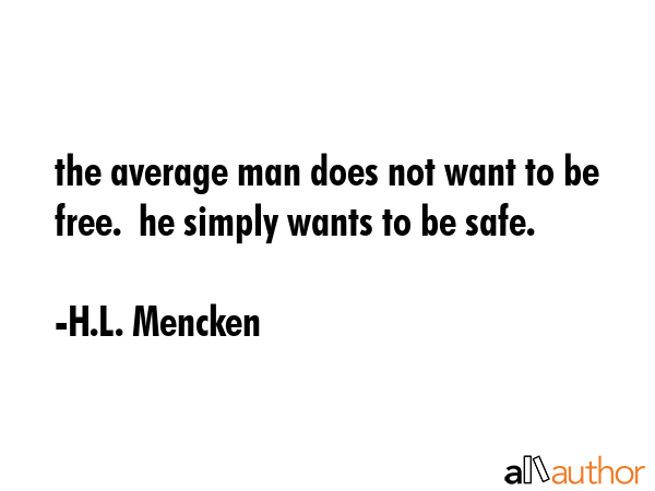 the average man does not want to be free.  he simply wants to be safe. - H.L. Mencken Quote GIF