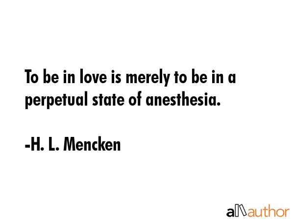 To be in love is merely to be in a state of perceptual anesthesia - to mistake an ordinary young... - H. L. Mencken Quote GIF