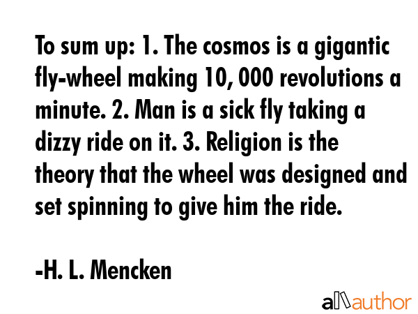 To sum up: 1. The cosmos is a gigantic fly-wheel making 10, 000 revolutions a minute. 2. Man is a... - H. L. Mencken Quote GIF