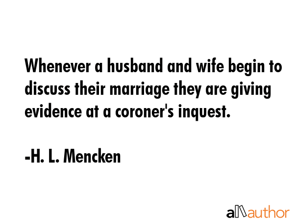 Whenever a husband and wife begin to discuss their marriage they are giving evidence at a... - H. L. Mencken Quote GIF