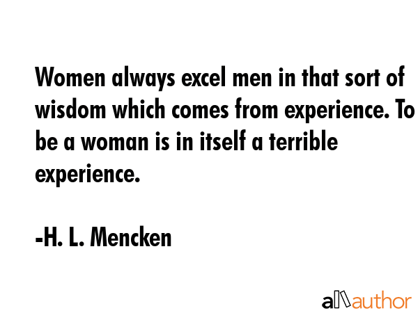 Women always excel men in that sort of wisdom which comes from experience. To be a woman is in... - H. L. Mencken Quote GIF