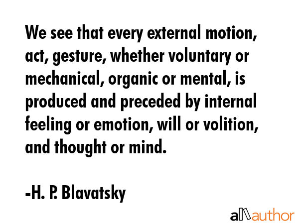 We see that every external motion, act, gesture, whether voluntary or mechanical, organic or... - H. P. Blavatsky Quote GIF