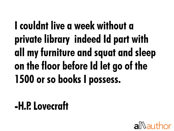 I couldnt live a week without a private library  indeed Id part with all my furniture and squat and... - H.P. Lovecraft Quote GIF