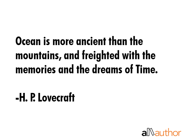 Ocean is more ancient than the mountains, and freighted with the memories and the dreams of Time. - H. P. Lovecraft Quote GIF