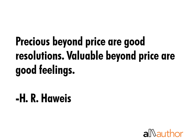 Precious beyond price are good resolutions. Valuable beyond price are good feelings. - H. R. Haweis Quote GIF