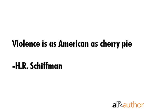 Violence is as American as cherry pie - H.R. Schiffman Quote GIF