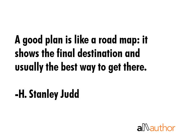 A good plan is like a road map: it shows the final destination and usually the best way to get... - H. Stanley Judd Quote GIF
