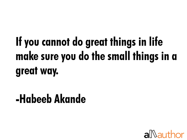 If you cannot do great things in life make sure you do the small things in a great way. - Habeeb Akande Quote GIF