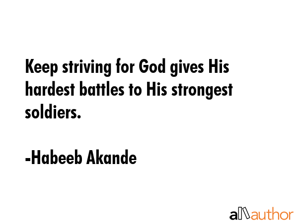 Keep striving for God gives His hardest battles to His strongest soldiers. - Habeeb Akande Quote GIF