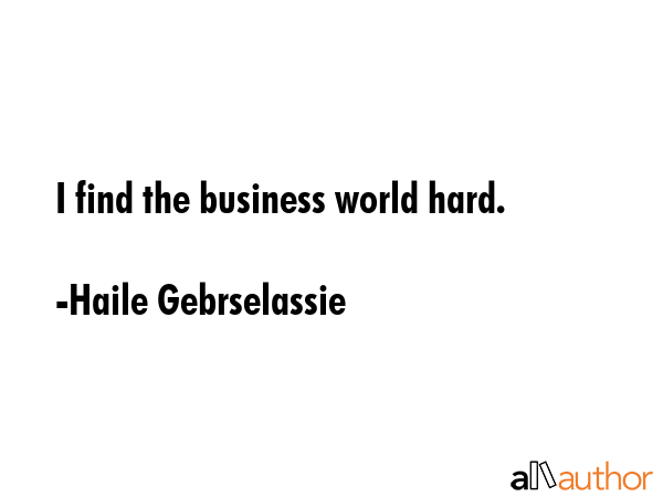 I find the business world hard. - Haile Gebrselassie Quote GIF