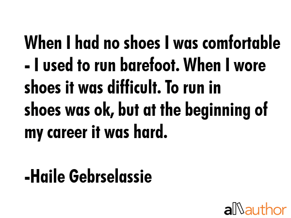 When I had no shoes I was comfortable - I used to run barefoot. When I wore shoes it was difficult.... - Haile Gebrselassie Quote GIF