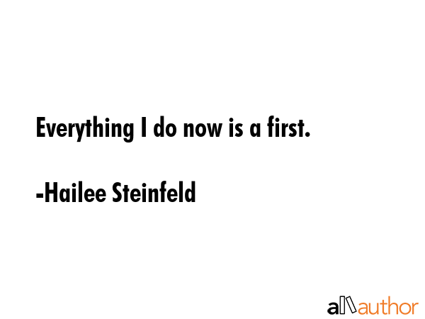 Everything I do now is a first. - Hailee Steinfeld Quote GIF