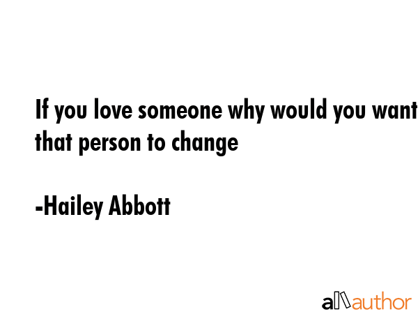 If you love someone why would you want that person to change - Hailey Abbott Quote GIF