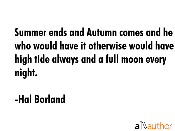 Summer ends and Autumn comes and he who would have it otherwise would have high tide always and a... - Hal Borland Quote GIF