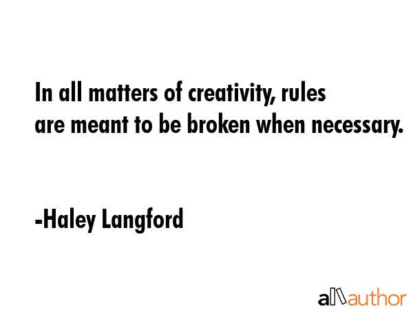 In all matters of creativity, rules are meant to be broken when necessary. - Haley Langford Quote GIF