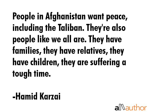 People in Afghanistan want peace, including the Taliban. They\