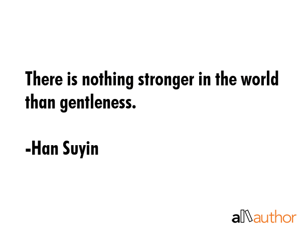 There is nothing stronger in the world than gentleness. - Han Suyin Quote GIF