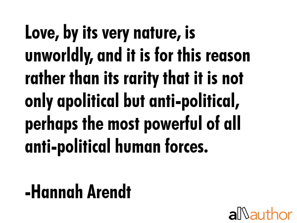 Love, by its very nature, is unworldly, and it is for this reason rather than its rarity that it is... - Hannah Arendt Quote GIF