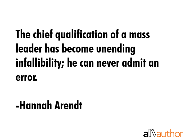 The chief qualification of a mass leader has become unending infallibility; he can never admit an... - Hannah Arendt Quote GIF