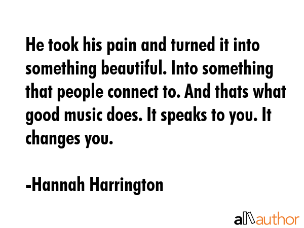 He took his pain and turned it into something beautiful. Into something that people connect to. And... - Hannah Harrington Quote GIF