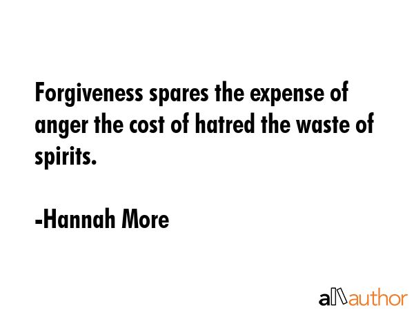 Forgiveness spares the expense of anger the cost of hatred the waste of spirits. - Hannah More Quote GIF