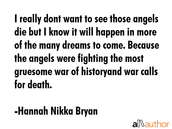 I really dont want to see those angels die but I know it will happen in more of the many dreams to... - Hannah Nikka Bryan Quote GIF