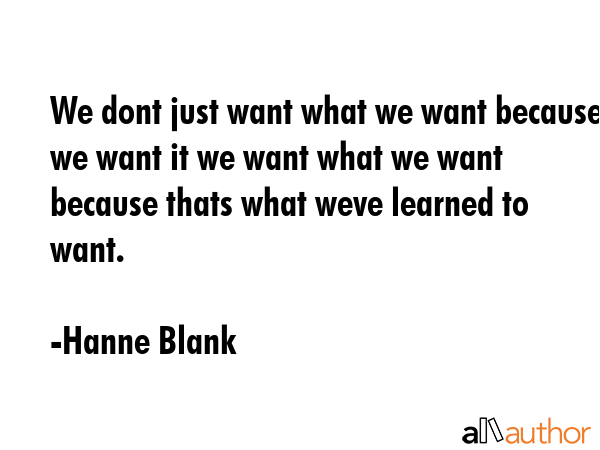We dont just want what we want because we want it we want what we want because thats what weve... - Hanne Blank Quote GIF