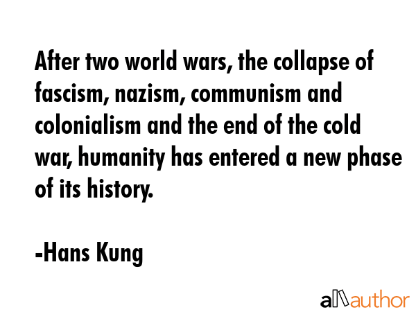 After two world wars, the collapse of fascism, nazism, communism and colonialism and the end of the... - Hans Kung Quote GIF
