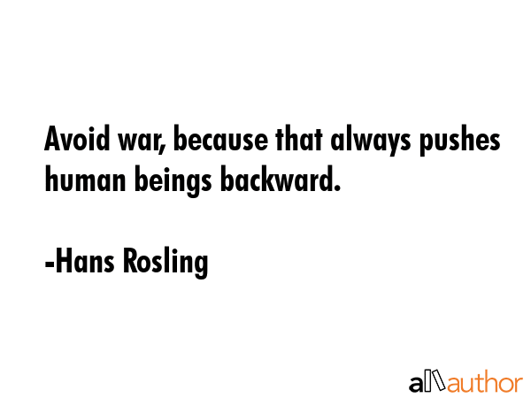 Avoid war, because that always pushes human beings backward. - Hans Rosling Quote GIF