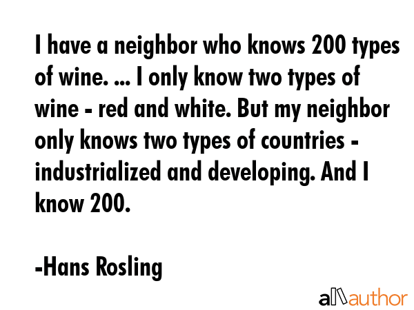 I have a neighbor who knows 200 types of wine. ... I only know two types of wine - red and white.... - Hans Rosling Quote GIF