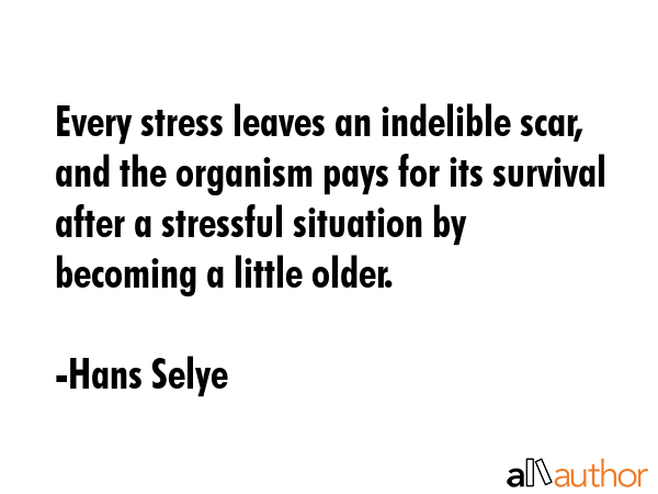Every stress leaves an indelible scar, and the organism pays for its survival after a stressful... - Hans Selye Quote GIF