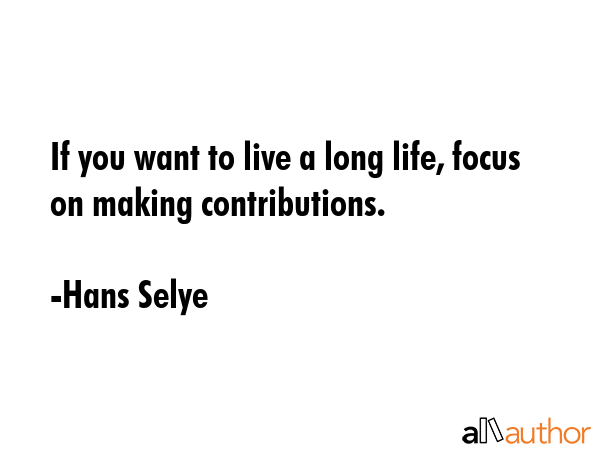 If you want to live a long life, focus on making contributions. - Hans Selye Quote GIF